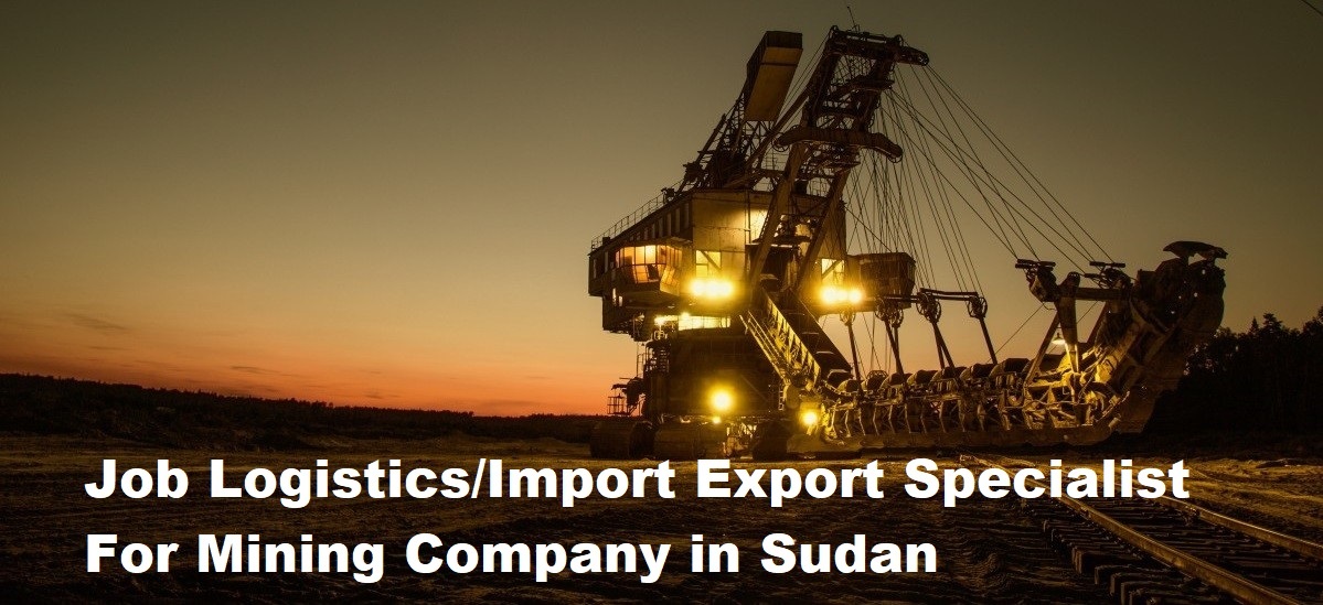 Job Logistics Import Export Specialist For Mining Company in Sudan