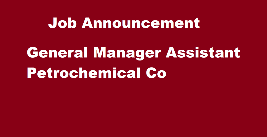 Job Announcement General Manager Assistant Petrochemical Co